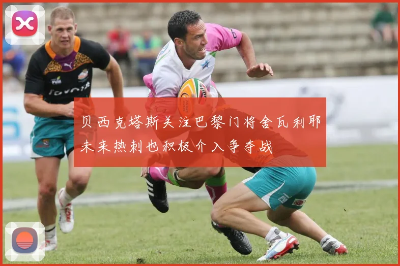 贝西克塔斯关注巴黎门将舍瓦利耶未来热刺也积极介入争夺战